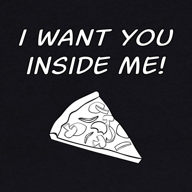 I Want You Inside Me Pizza Slice by MrTeddy